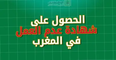 الحصول على شهادة عدم العمل في المغرب